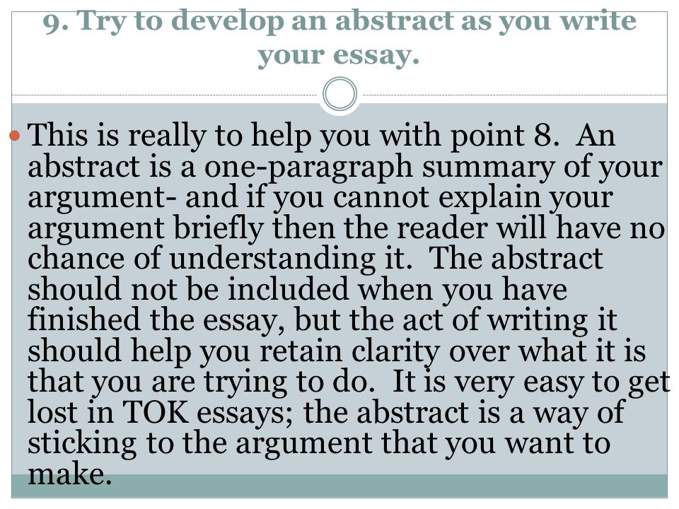 9. Try to develop an abstract as you write your essay.
