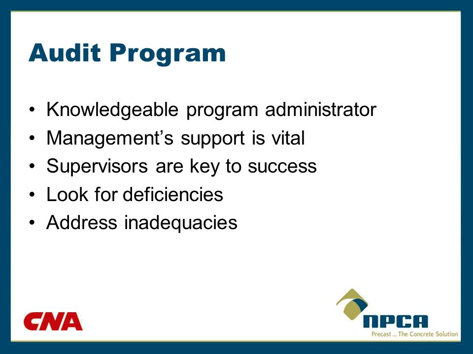 Audit Program Knowledgeable program administrator Management’s support is vital Supervisors are key to success Look for deficiencies Address inadequacies