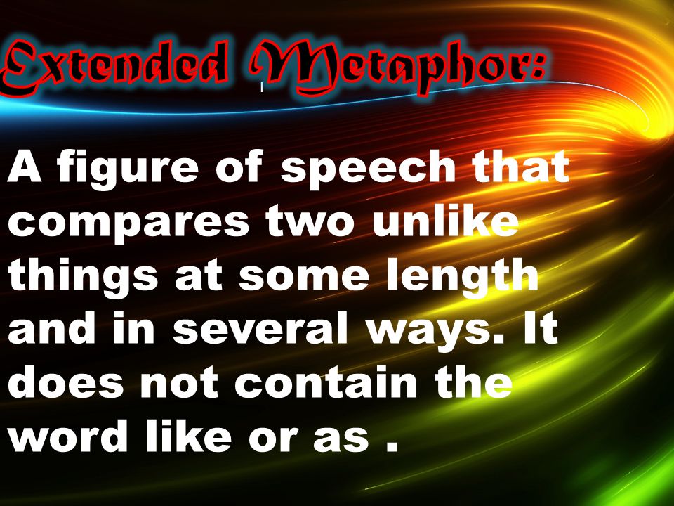 I A figure of speech that compares two unlike things at some length and in several ways.