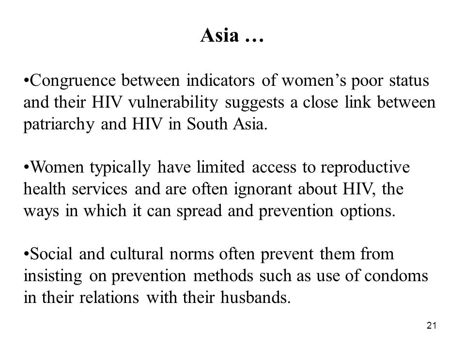 21 Asia … Congruence between indicators of women’s poor status and their HIV vulnerability suggests a close link between patriarchy and HIV in South Asia.