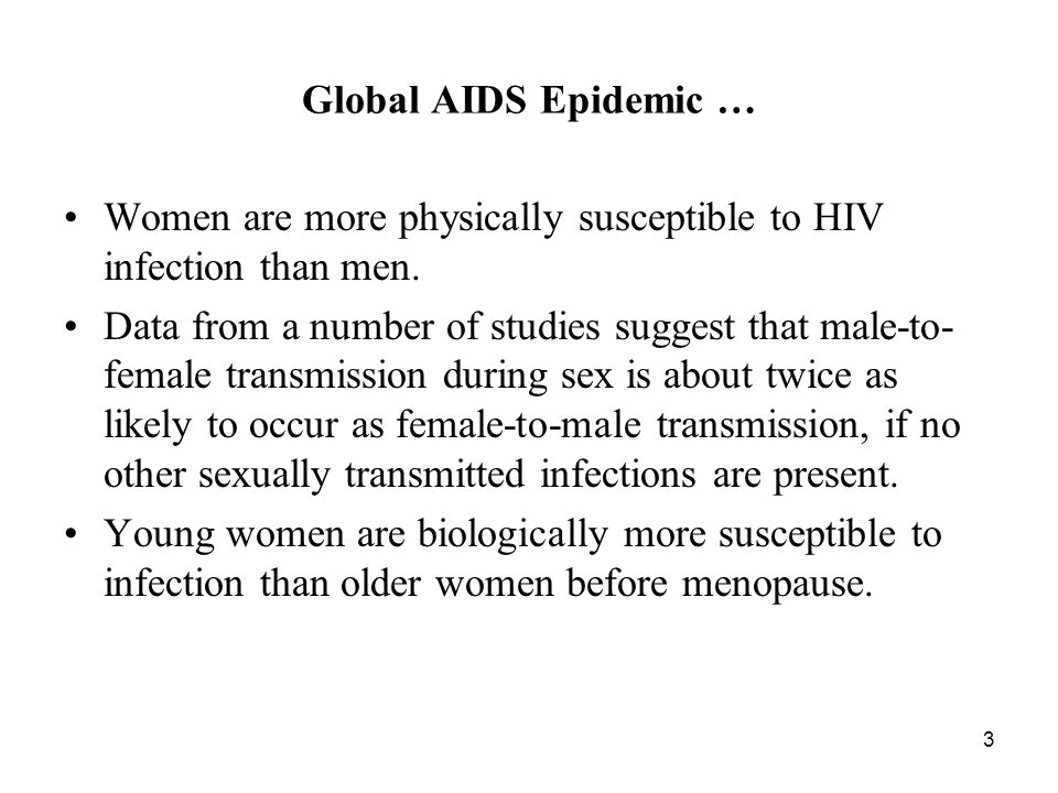 3 Global AIDS Epidemic … Women are more physically susceptible to HIV infection than men.