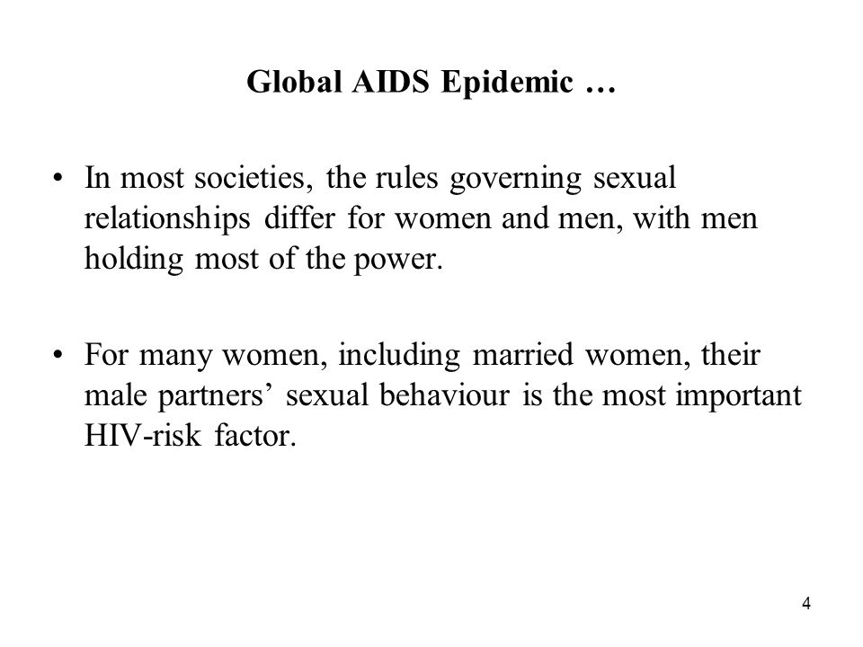 4 Global AIDS Epidemic … In most societies, the rules governing sexual relationships differ for women and men, with men holding most of the power.