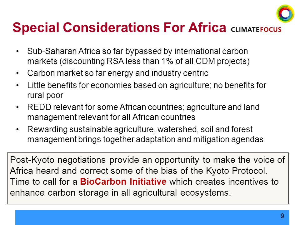 9 Special Considerations For Africa Sub-Saharan Africa so far bypassed by international carbon markets (discounting RSA less than 1% of all CDM projects) Carbon market so far energy and industry centric Little benefits for economies based on agriculture; no benefits for rural poor REDD relevant for some African countries; agriculture and land management relevant for all African countries Rewarding sustainable agriculture, watershed, soil and forest management brings together adaptation and mitigation agendas Post-Kyoto negotiations provide an opportunity to make the voice of Africa heard and correct some of the bias of the Kyoto Protocol.