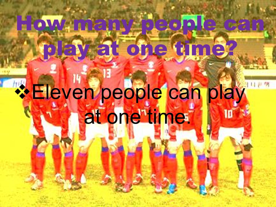 How many people can play at one time  Eleven people can play at one time.