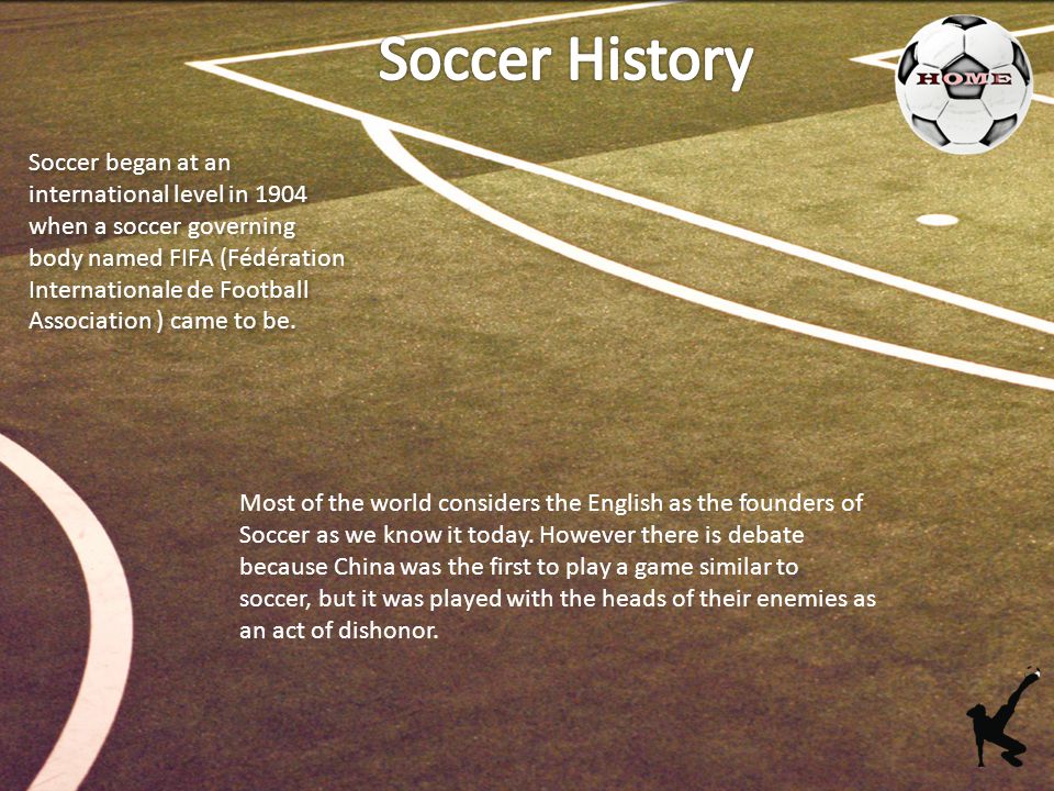 Soccer began at an international level in 1904 when a soccer governing body named FIFA (Fédération Internationale de Football Association ) came to be.
