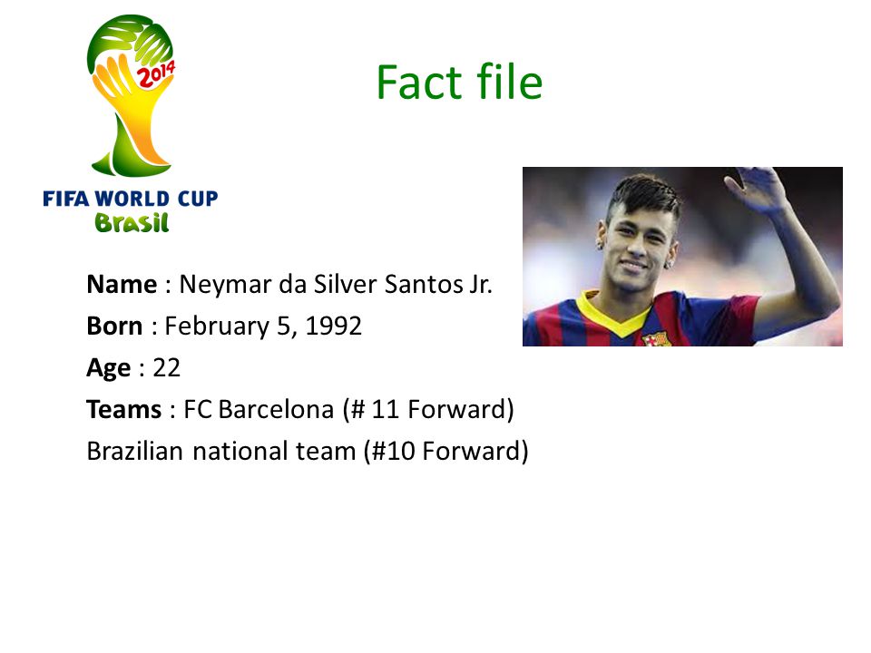 Fact file Name : Neymar da Silver Santos Jr.