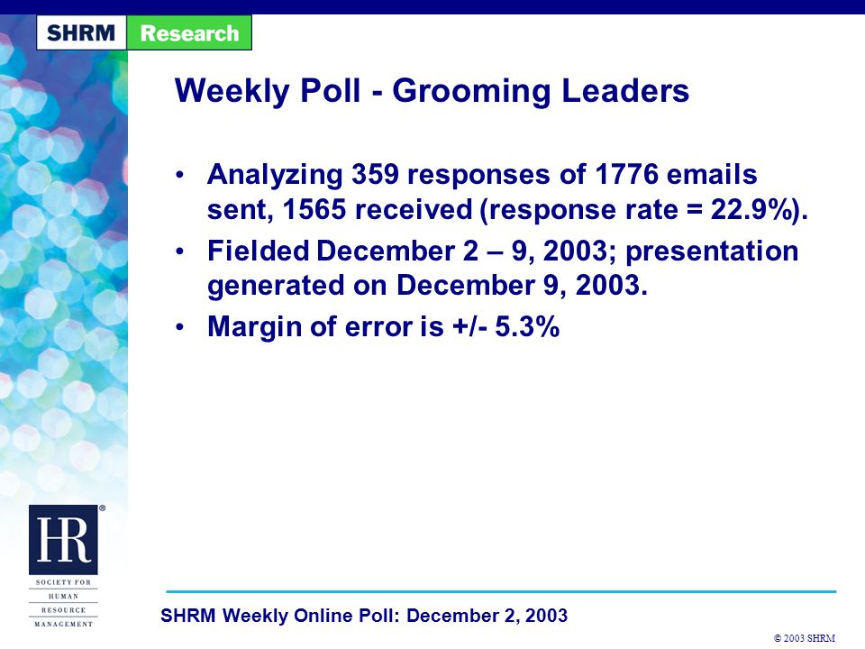© 2003 SHRM SHRM Weekly Online Poll: December 2, 2003 Weekly Poll - Grooming Leaders Analyzing 359 responses of s sent, 1565 received (response rate = 22.9%).