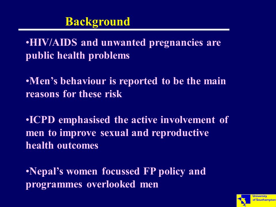 Background HIV/AIDS and unwanted pregnancies are public health problems Men’s behaviour is reported to be the main reasons for these risk ICPD emphasised the active involvement of men to improve sexual and reproductive health outcomes Nepal’s women focussed FP policy and programmes overlooked men