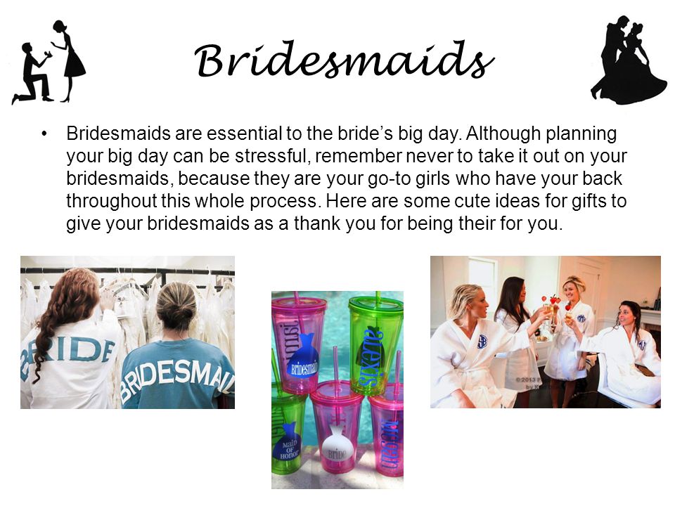 Bridesmaids Bridesmaids are essential to the bride’s big day.