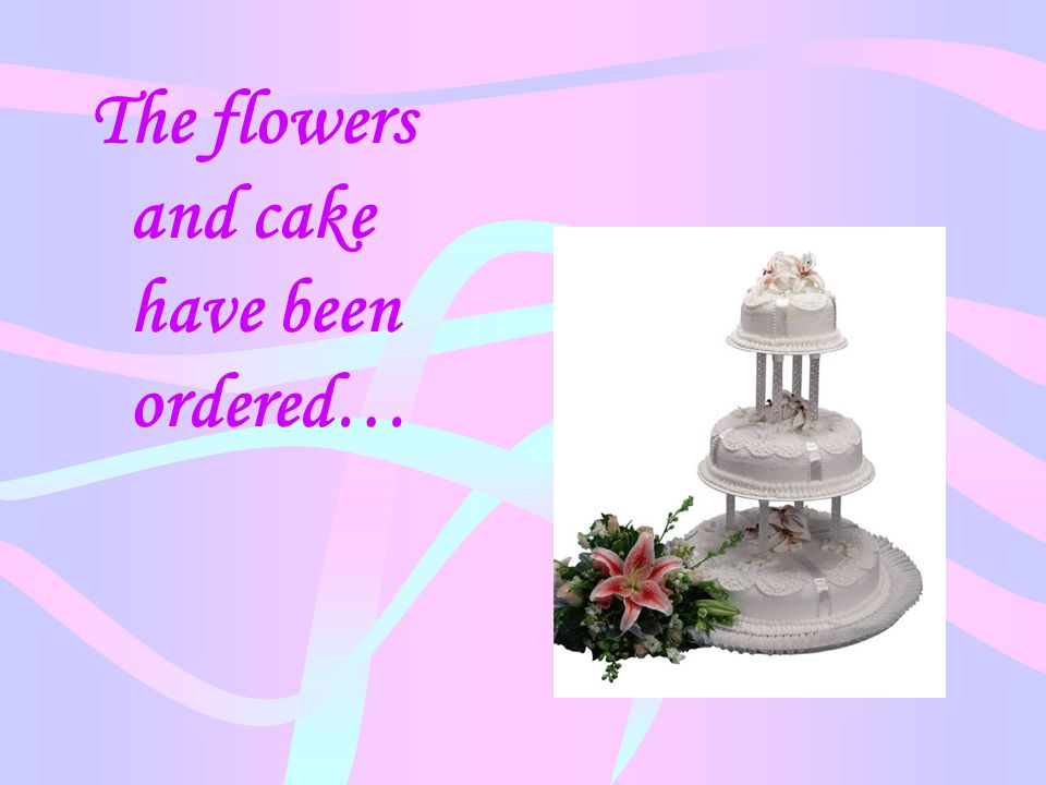 The flowers and cake have been ordered…