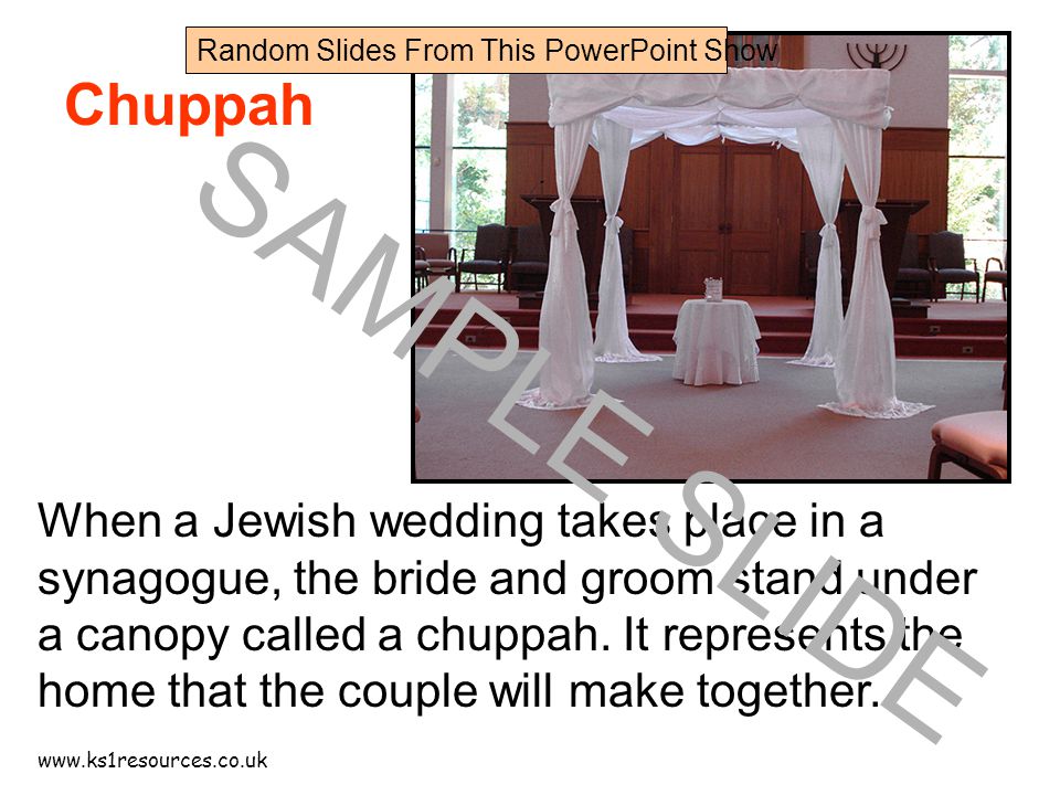 Chuppah When a Jewish wedding takes place in a synagogue, the bride and groom stand under a canopy called a chuppah.