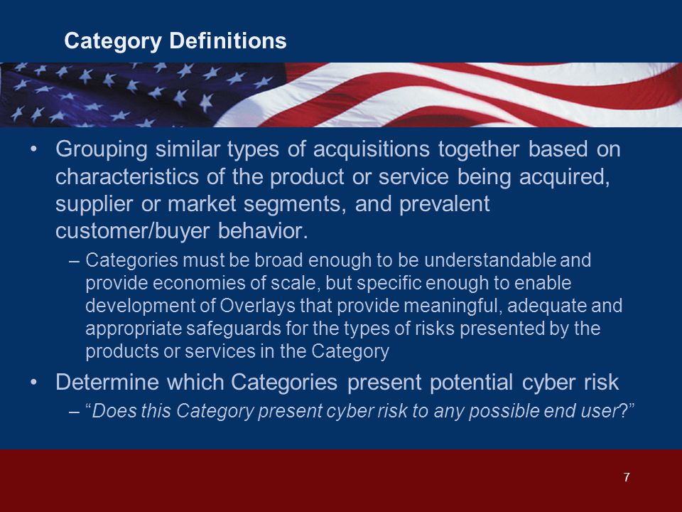 Category Definitions Grouping similar types of acquisitions together based on characteristics of the product or service being acquired, supplier or market segments, and prevalent customer/buyer behavior.