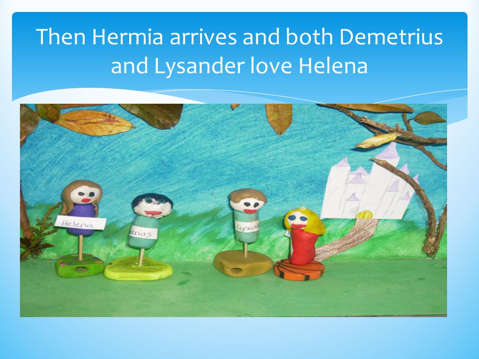 Then Hermia arrives and both Demetrius and Lysander love Helena