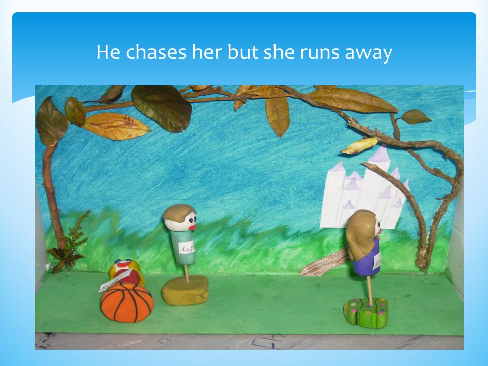 He chases her but she runs away