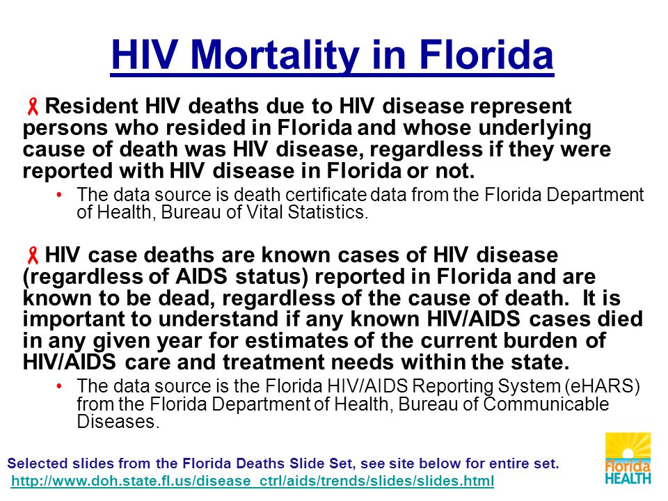 HIV Mortality in Florida  Resident HIV deaths due to HIV disease represent persons who resided in Florida and whose underlying cause of death was HIV disease, regardless if they were reported with HIV disease in Florida or not.
