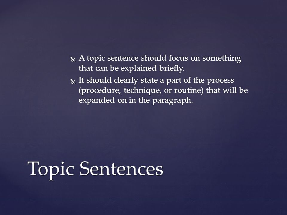  A topic sentence should focus on something that can be explained briefly.