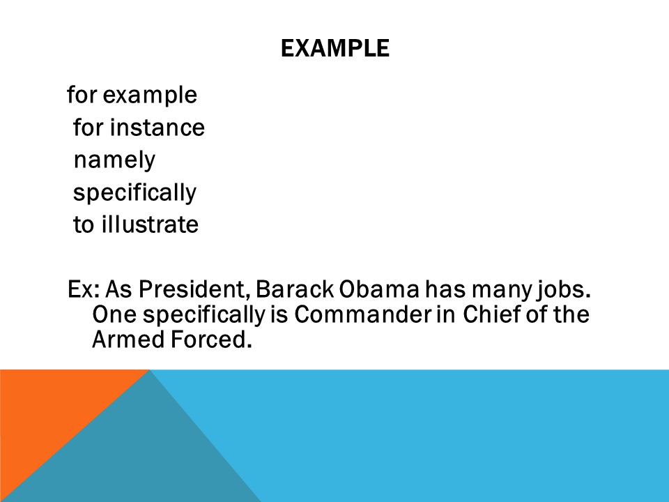 EXAMPLE for example for instance namely specifically to illustrate Ex: As President, Barack Obama has many jobs.