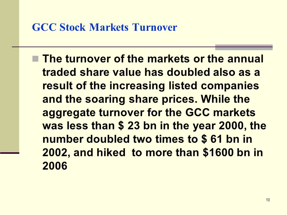 10 GCC Stock Markets Turnover The turnover of the markets or the annual traded share value has doubled also as a result of the increasing listed companies and the soaring share prices.