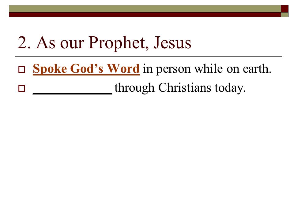 2. As our Prophet, Jesus  Spoke God’s Word in person while on earth.