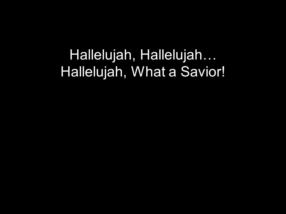 Hallelujah, Hallelujah… Hallelujah, What a Savior!