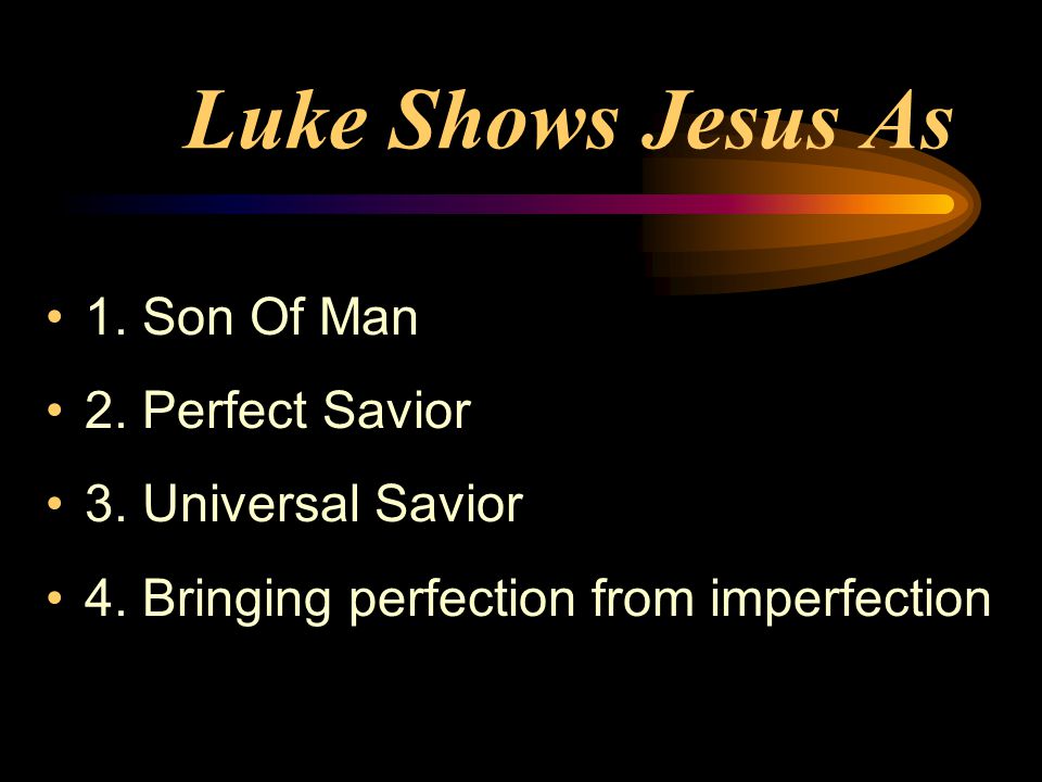 Luke Shows Jesus As 1. Son Of Man 2. Perfect Savior 3.