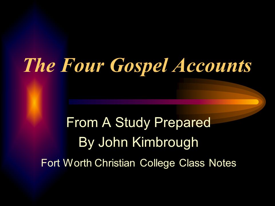 The Four Gospel Accounts From A Study Prepared By John Kimbrough Fort Worth Christian College Class Notes
