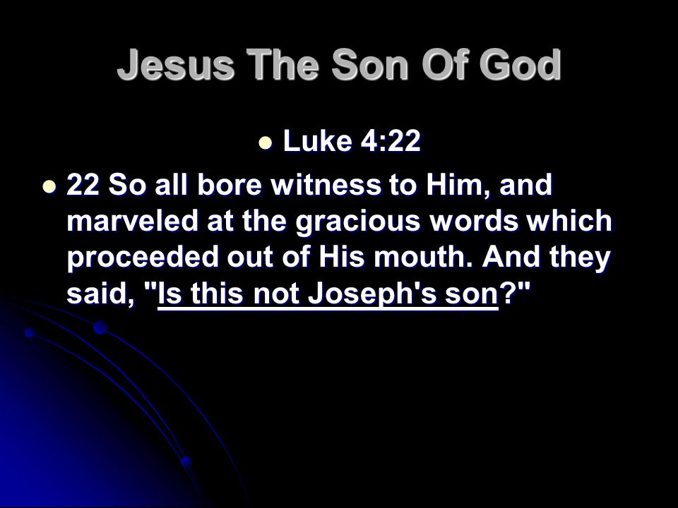 Jesus The Son Of God Luke 4:22 Luke 4:22 22 So all bore witness to Him, and marveled at the gracious words which proceeded out of His mouth.