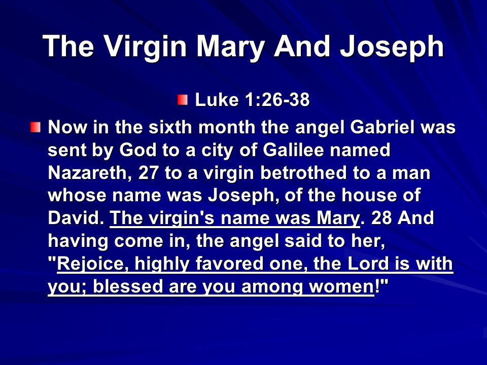 The Virgin Mary And Joseph Luke 1:26-38 Now in the sixth month the angel Gabriel was sent by God to a city of Galilee named Nazareth, 27 to a virgin betrothed to a man whose name was Joseph, of the house of David.