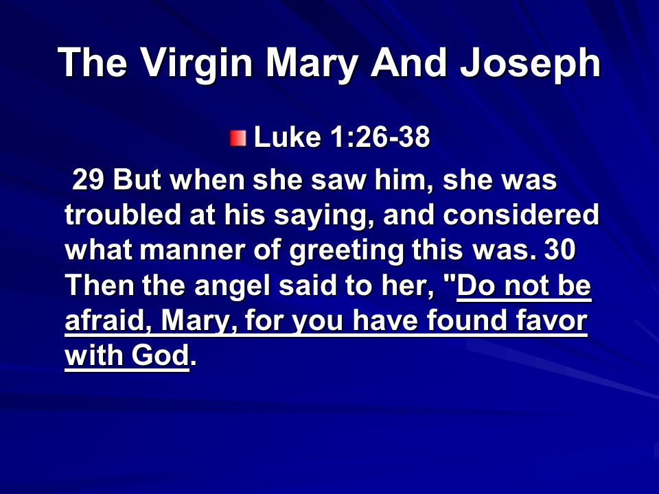 The Virgin Mary And Joseph Luke 1: But when she saw him, she was troubled at his saying, and considered what manner of greeting this was.
