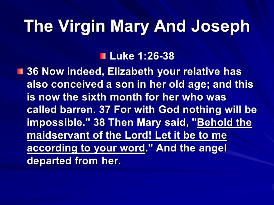 The Virgin Mary And Joseph Luke 1: Now indeed, Elizabeth your relative has also conceived a son in her old age; and this is now the sixth month for her who was called barren.