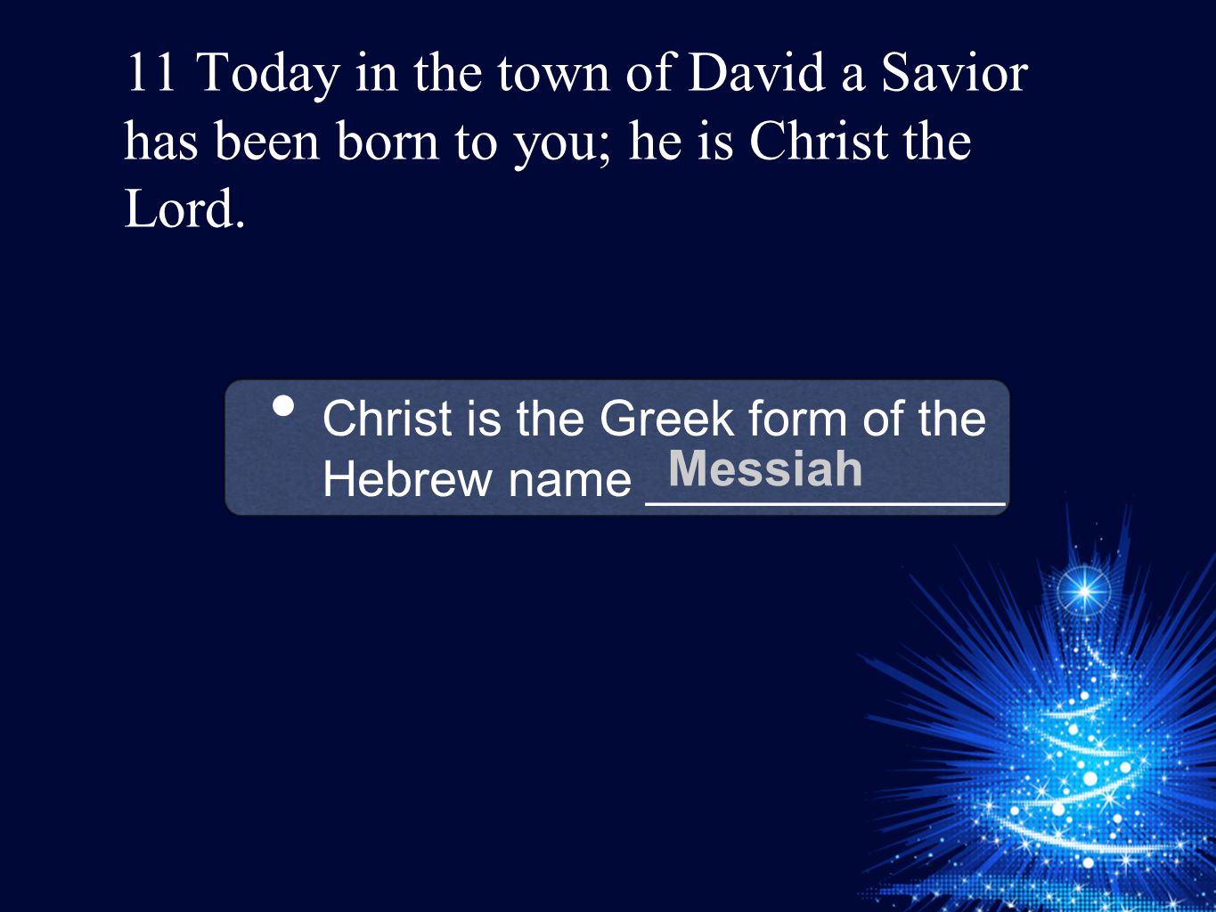 11 Today in the town of David a Savior has been born to you; he is Christ the Lord.