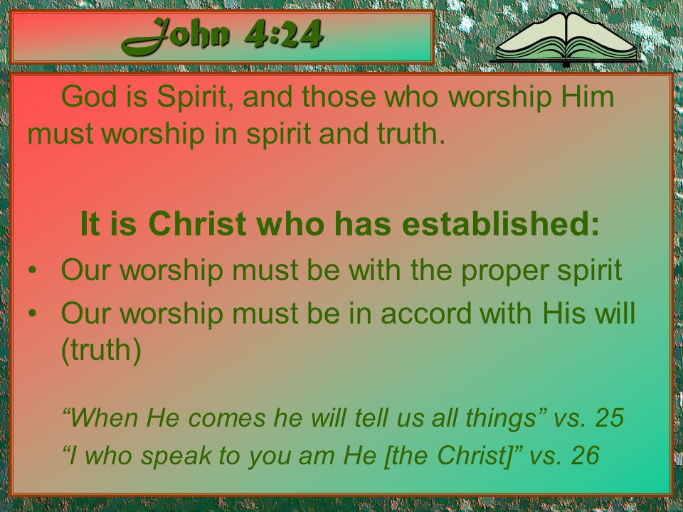 John 4:24 God is Spirit, and those who worship Him must worship in spirit and truth.