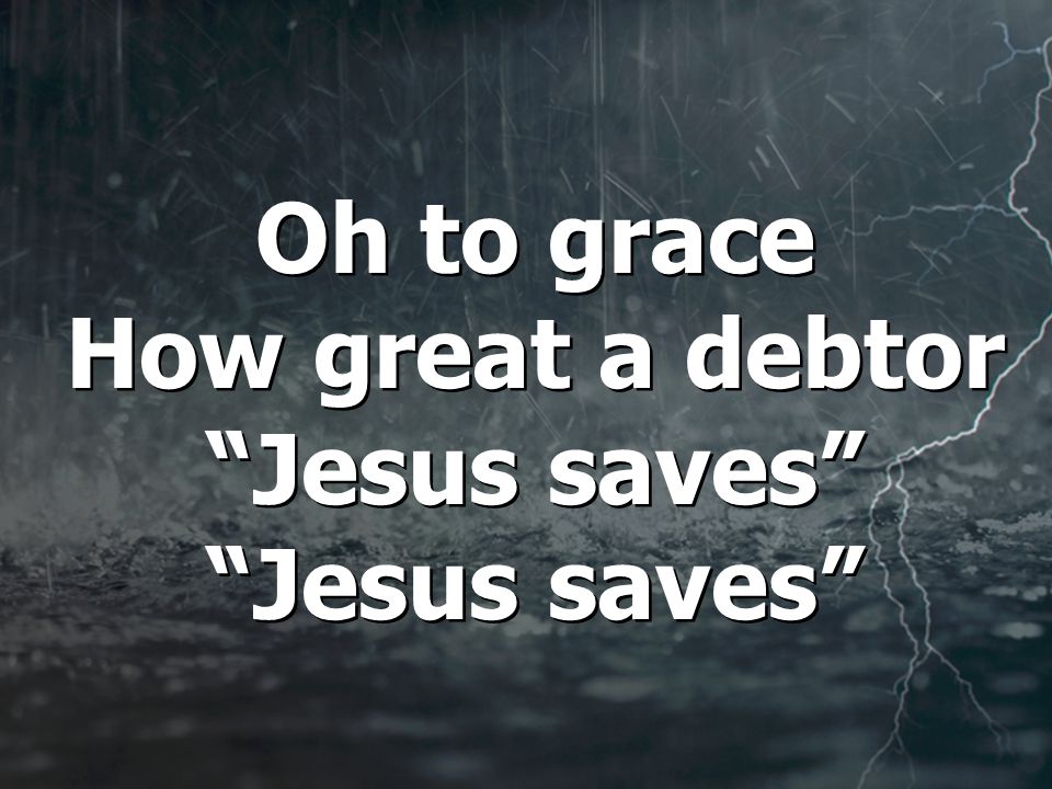 Oh to grace How great a debtor Jesus saves Jesus saves