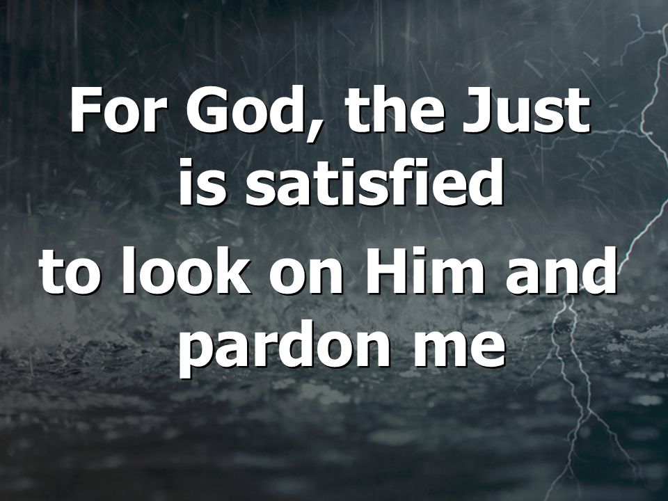 For God, the Just is satisfied to look on Him and pardon me For God, the Just is satisfied to look on Him and pardon me