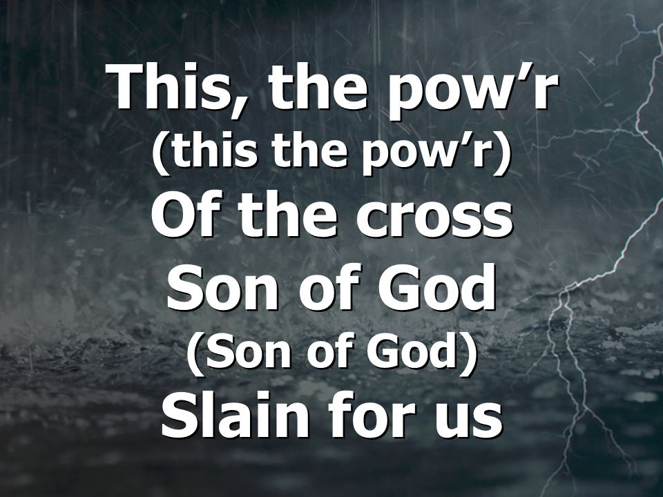 This, the pow’r (this the pow’r) Of the cross Son of God (Son of God) Slain for us
