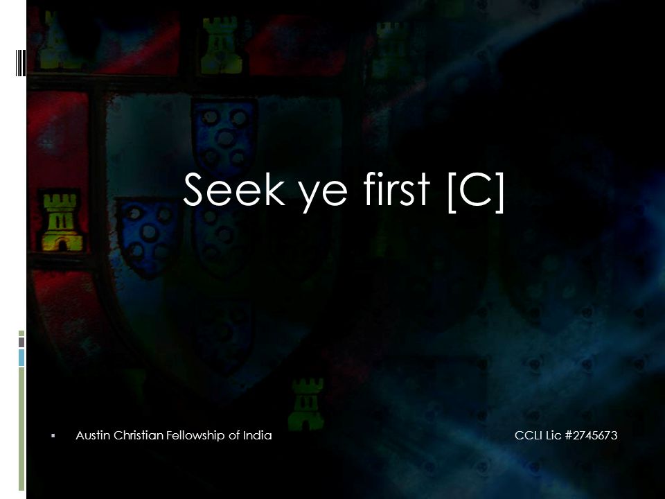 Seek ye first [C]  Austin Christian Fellowship of India CCLI Lic #