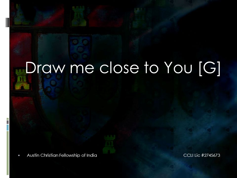Draw me close to You [G]  Austin Christian Fellowship of India CCLI Lic #