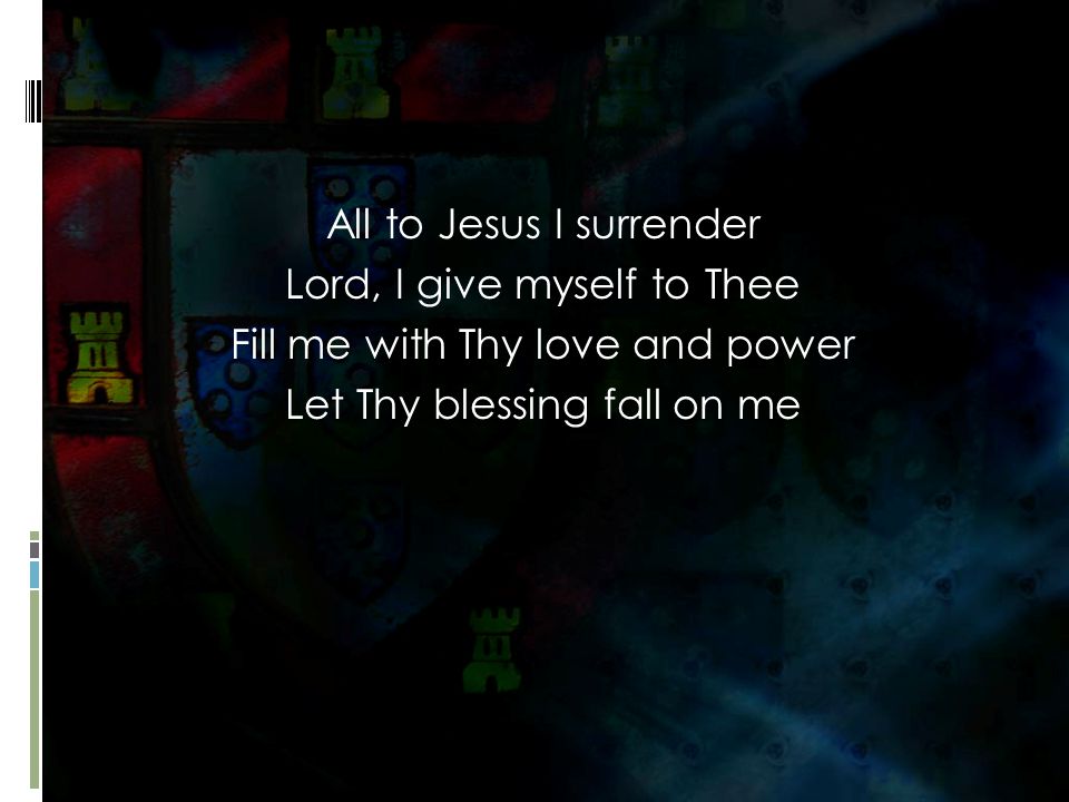 All to Jesus I surrender Lord, I give myself to Thee Fill me with Thy love and power Let Thy blessing fall on me