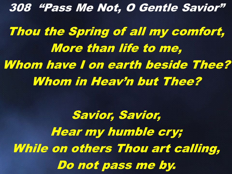 Thou the Spring of all my comfort, More than life to me, Whom have I on earth beside Thee.
