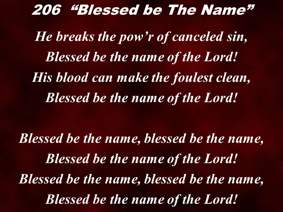 He breaks the pow’r of canceled sin, Blessed be the name of the Lord.