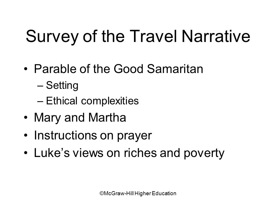 ©McGraw-Hill Higher Education Survey of the Travel Narrative Parable of the Good Samaritan –Setting –Ethical complexities Mary and Martha Instructions on prayer Luke’s views on riches and poverty