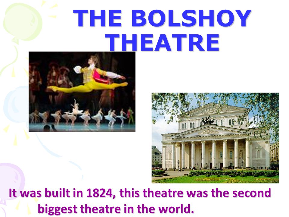 THE BOLSHOY THEATRE It was built in 1824, this theatre was the second biggest theatre in the world.