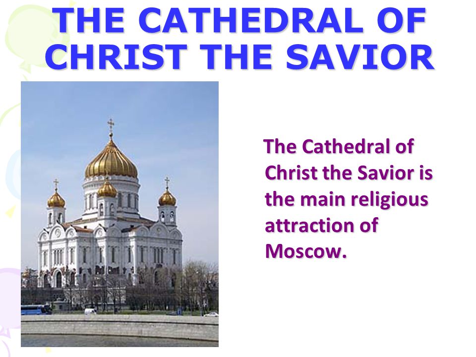 THE CATHEDRAL OF CHRIST THE SAVIOR The Cathedral of Christ the Savior is the main religious attraction of Moscow.