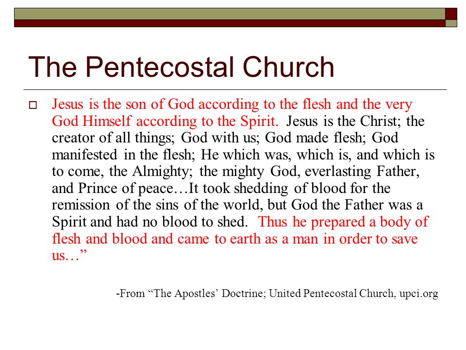 The Pentecostal Church  Jesus is the son of God according to the flesh and the very God Himself according to the Spirit.