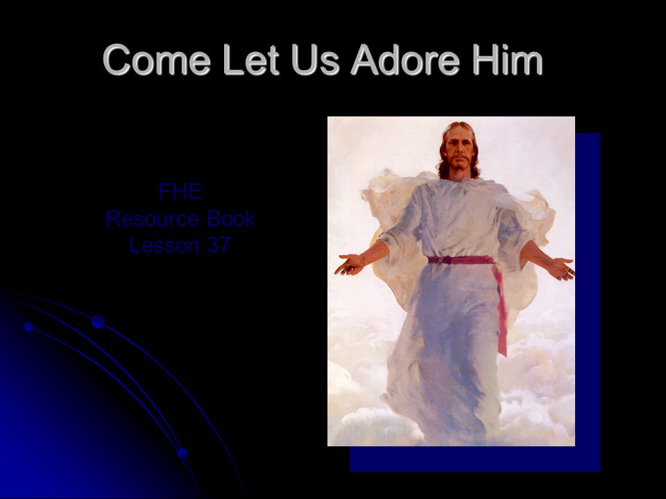 Come Let Us Adore Him FHE Resource Book Lesson 37