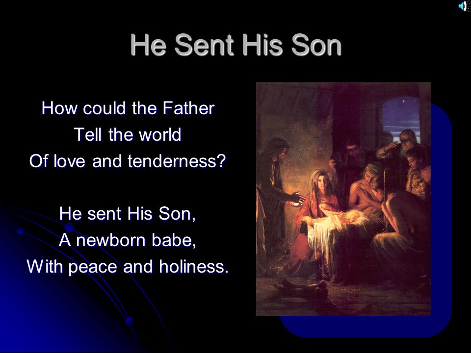 He Sent His Son How could the Father Tell the world Of love and tenderness.