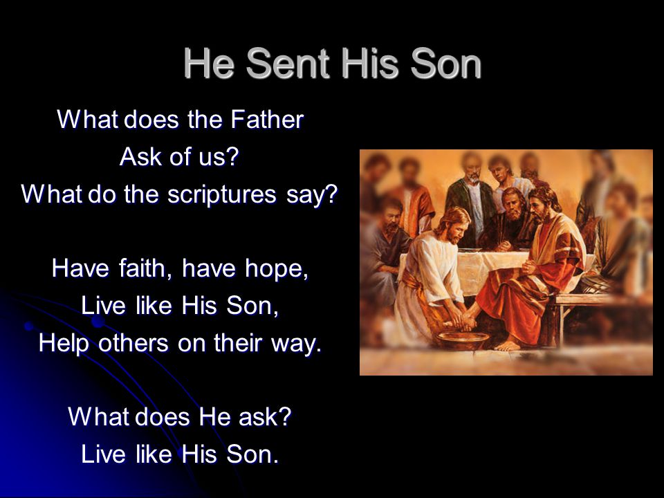 He Sent His Son What does the Father Ask of us. What do the scriptures say.