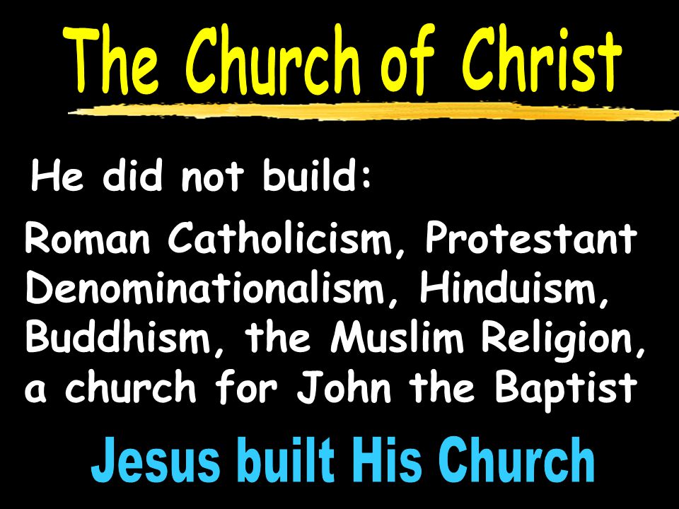 He did not build: Roman Catholicism, Protestant Denominationalism, Hinduism, Buddhism, the Muslim Religion, a church for John the Baptist