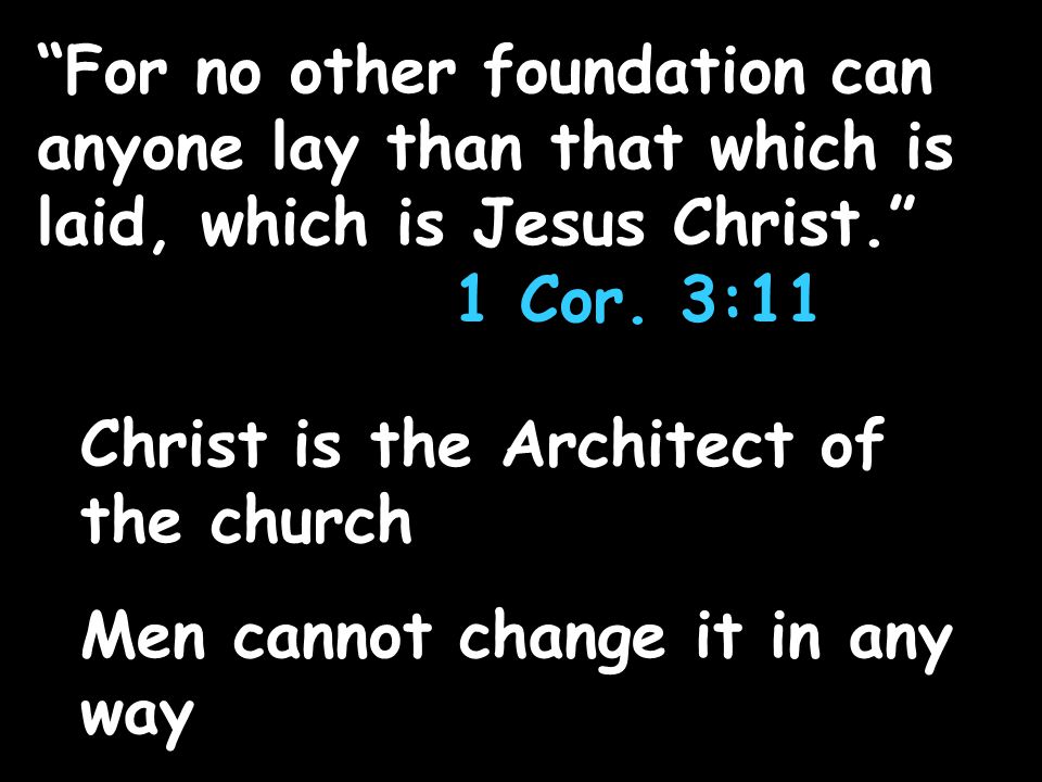 For no other foundation can anyone lay than that which is laid, which is Jesus Christ. 1 Cor.