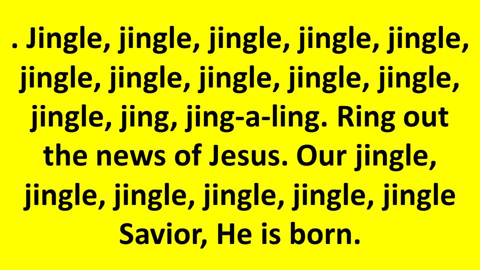 Jingle, jingle, jingle, jingle, jingle, jingle, jingle, jingle, jingle, jingle, jingle, jing, jing-a-ling.